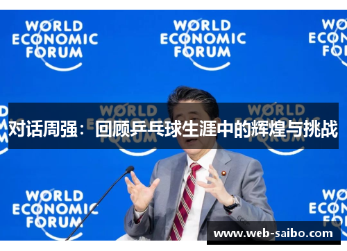 对话周强：回顾乒乓球生涯中的辉煌与挑战