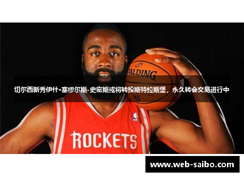 切尔西新秀伊什·塞缪尔斯-史密斯或将转投斯特拉斯堡，永久转会交易进行中