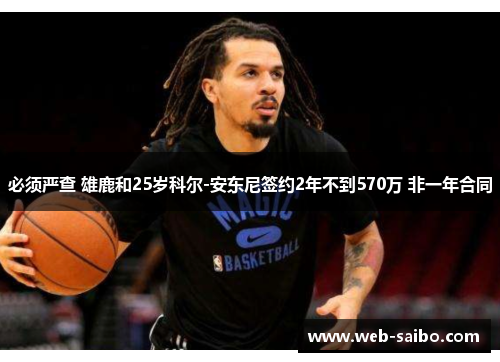 必须严查 雄鹿和25岁科尔-安东尼签约2年不到570万 非一年合同 必须严查 雄鹿和25岁科尔-安东尼签约2年不到570万 非一年合同