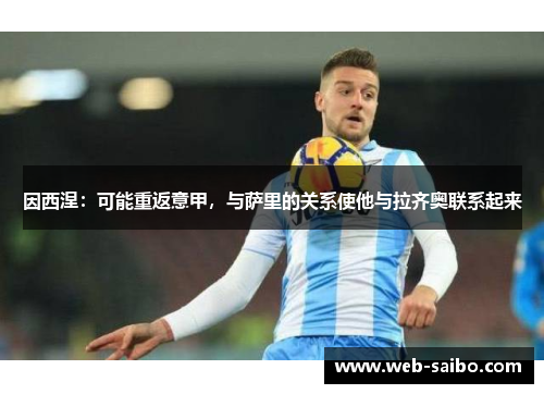 因西涅：可能重返意甲，与萨里的关系使他与拉齐奥联系起来