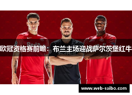 欧冠资格赛前瞻：布兰主场迎战萨尔茨堡红牛