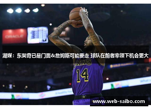 湖媒：东契奇已是门面&詹姆斯可能要走 球队在前者率领下机会更大